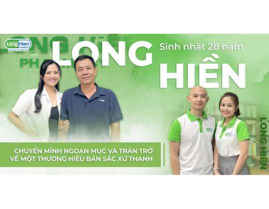 LONG HIỀN SINH NHẬT 28 NĂM - CHUYỂN MÌNH NGOẠN MỤC VÀ TRĂN TRỞ VỀ MỘT THƯƠNG HIỆU BẢN SẮC XỨ THANH